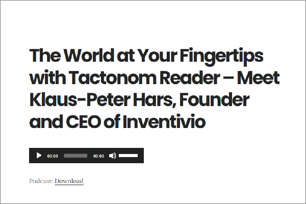 Podcast-Beitrag Vorschaubild mit dem Titel "The World at Your Fingertips with Tactonom Reader - Meet Klaus-Peter Hars, Founder and CEO of Inventivio."